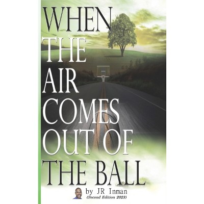 When the Air Comes Out of the Ball - by Jr Inman