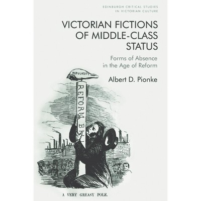 Victorian Fictions of Middle-Class Status - (Edinburgh Critical Studies in Victorian Culture) by  Albert D Pionke (Hardcover)