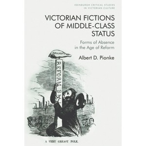 Victorian Fictions of Middle-Class Status - (Edinburgh Critical Studies in Victorian Culture) by  Albert D Pionke (Hardcover) - 1 of 1
