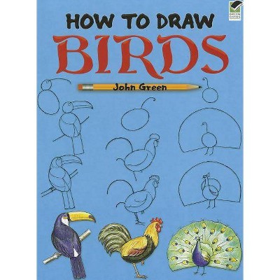 How to Draw Birds - (Dover How to Draw) by  John Green (Paperback)