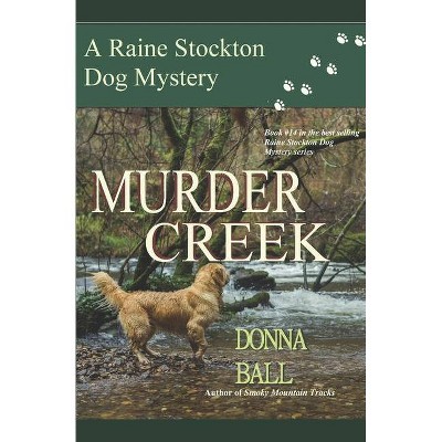 Murder Creek - (Raine Stockton Dog Mysteries) by  Donna Ball (Paperback)