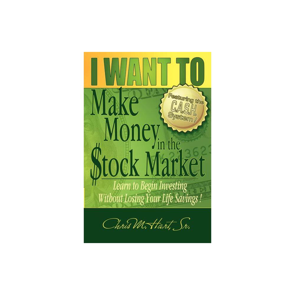 I WANT TO Make Money in the Stock Market - by Chris M Hart (Paperback)