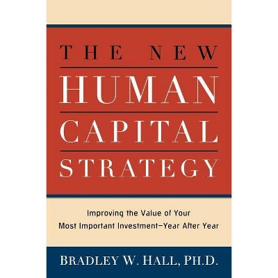 The New Human Capital Strategy - by  Bradley W Hall (Paperback)