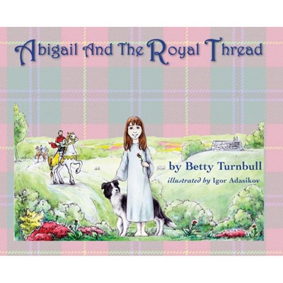 Abigail and the Royal Thread - by  Betty Turnbull (Hardcover)