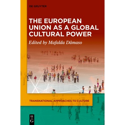 The European Union as a Global Cultural Power - (Transnational Approaches to Culture) by  Mafalda Dâmaso (Hardcover)