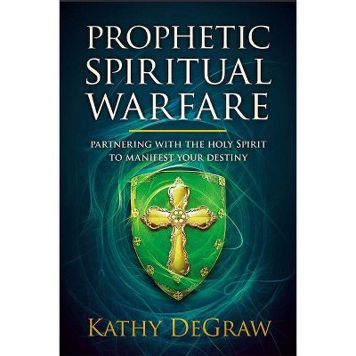 Prophetic Spiritual Warfare - by  Kathy Degraw (Paperback)