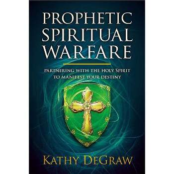 Prophetic Spiritual Warfare - by  Kathy Degraw (Paperback)