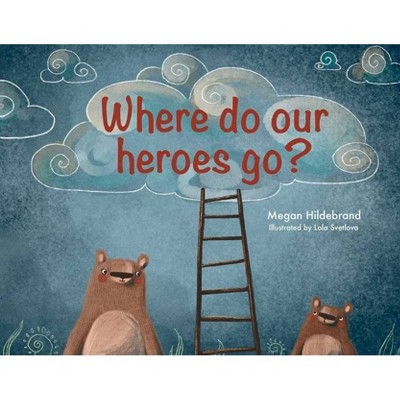 Where Do Our Heroes Go? - by  Megan Hildebrand (Paperback)