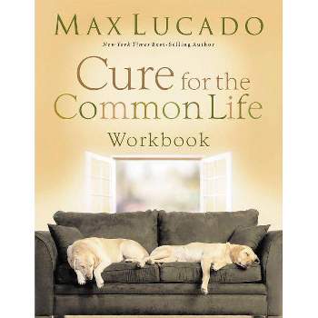 Cure for the Common Life Workbook - by  Max Lucado (Paperback)