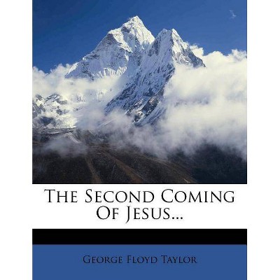 The Second Coming of Jesus... - by  George Floyd Taylor (Paperback)