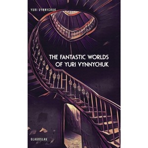 The Fantastic Worlds of Yuri Vynnychuk - (Hardcover) - 1 of 1