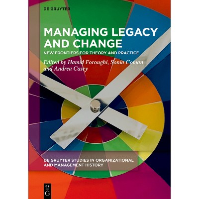 Managing Legacy and Change - (De Gruyter Studies in Organizational and Management History) by  Hamid Foroughi & Andrea Casey & Sonia Coman