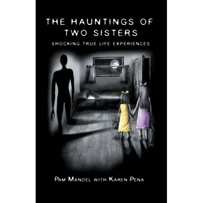 The Hauntings of Two Sisters - by  Pamela Mandel & Karen Pena (Paperback)