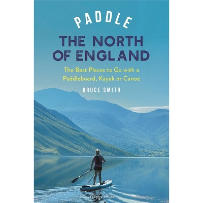 Paddle the North of England - (Paddling Guides) by  Bruce Smith (Paperback)
