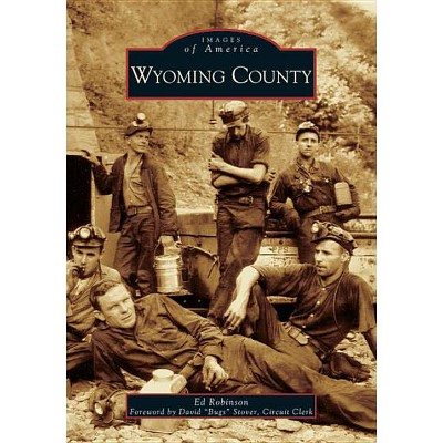 Wyoming County - (Images of America) by  Ed Robinson (Paperback)