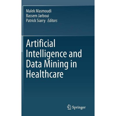 Artificial Intelligence and Data Mining in Healthcare - by  Malek Masmoudi & Bassem Jarboui & Patrick Siarry (Hardcover)