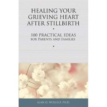 Healing Your Grieving Heart After Stillbirth - by  Alan D Wolfelt (Paperback)