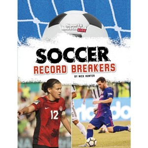 Soccer Record Breakers - (Sports Illustrated Kids: Soccer Zone!) by Nick Hunter - 1 of 1