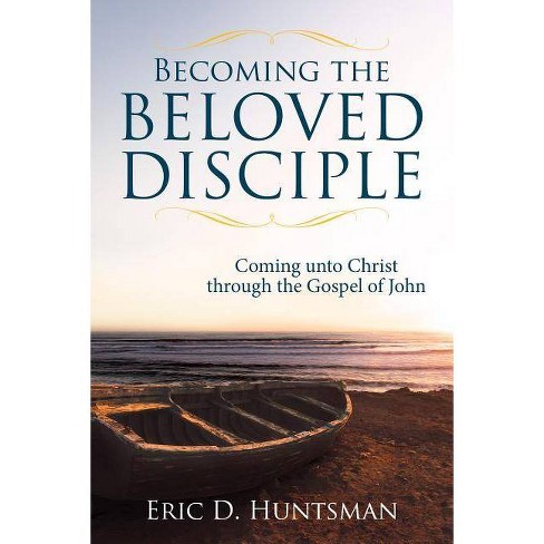Becoming The Beloved Disciple By Eric D Huntsman Hardcover - 
