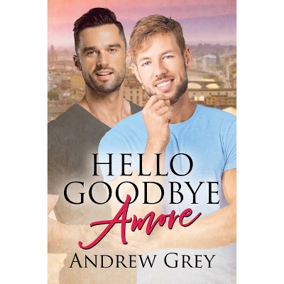 Hello Goodbye Amore - by  Andrew Grey (Paperback)