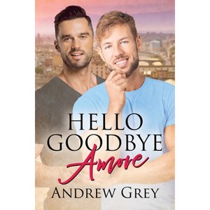 Hello Goodbye Amore - by  Andrew Grey (Paperback) - 1 of 1