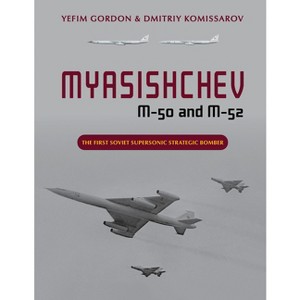 Myasishchev M-50 and M-52 - by  Yefim Gordon & Dmitriy Komissarov (Hardcover) - 1 of 1