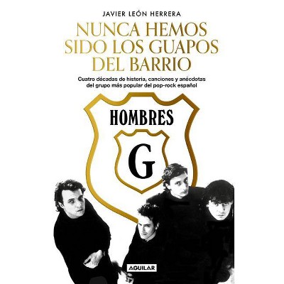 Hombres G: Nunca Hemos Sido Los Guapos del Barrio / Hombres G: We've Never Been the Cute Guys on the Block - by  Javier Leon Herrera (Paperback)