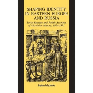 Shaping Identity in Eastern Europe and Russia - (8) by  S Velychenko (Hardcover) - 1 of 1