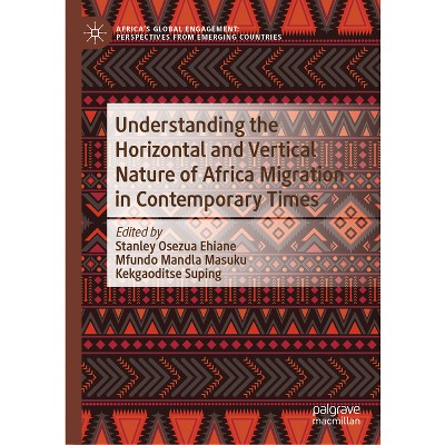 Understanding the Horizontal and Vertical Nature of Africa Migration in Contemporary Times - (Hardcover)