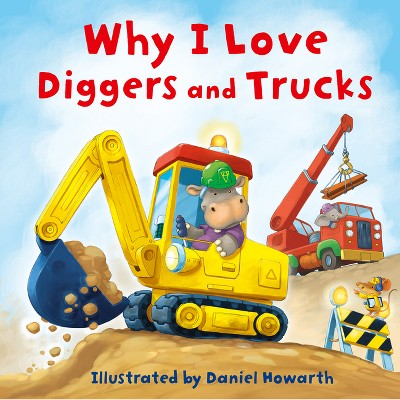 Why I Love Diggers and Trucks - (Board Book)