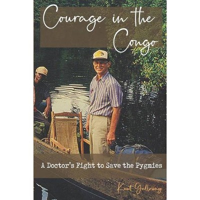 Courage in the Congo - by  Kent Galloway (Paperback)