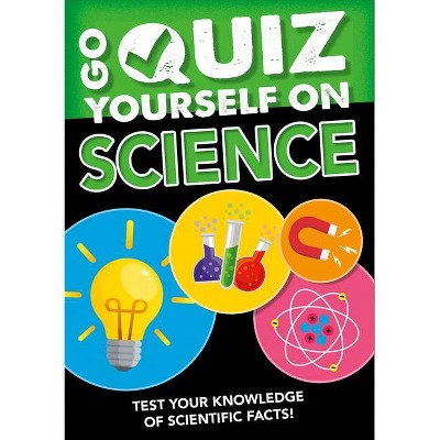 Go Quiz Yourself on Science - by  Izzi Howell (Paperback)