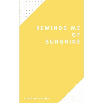 Reminds Me of Sunshine - by  Jazmine Baehr (Paperback)