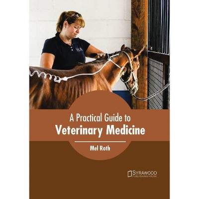 A Practical Guide to Veterinary Medicine - by  Mel Roth (Hardcover)