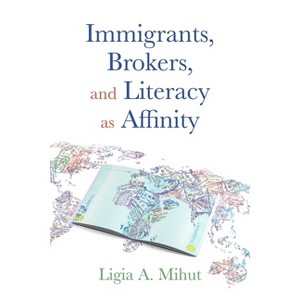 Immigrants, Brokers, and Literacy as Affinity - (Composition, Literacy, and Culture) by  Ligia A Mihut (Hardcover) - 1 of 1