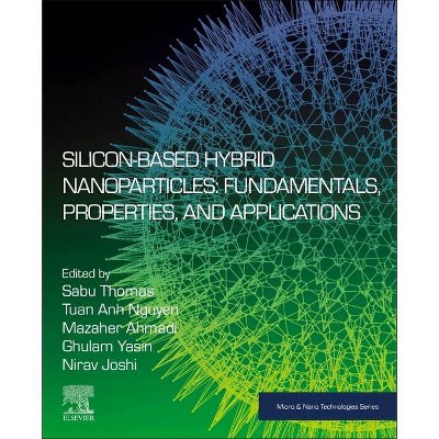 Silicon-Based Hybrid Nanoparticles - (Micro and Nano Technologies) by  Sabu Thomas & Tuan Anh Nguyen & Mazaher Ahmadi & Ghulam Yasin & Nirav Joshi