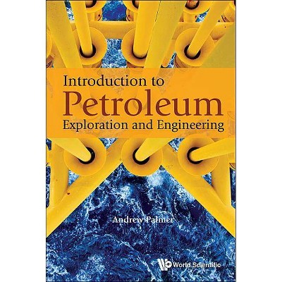 Introduction to Petroleum Exploration and Engineering - by  Andrew Clennel Palmer (Hardcover)