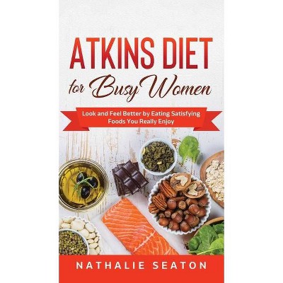 Atkins Diet for Busy Women - by  Nathalie Seaton (Hardcover)