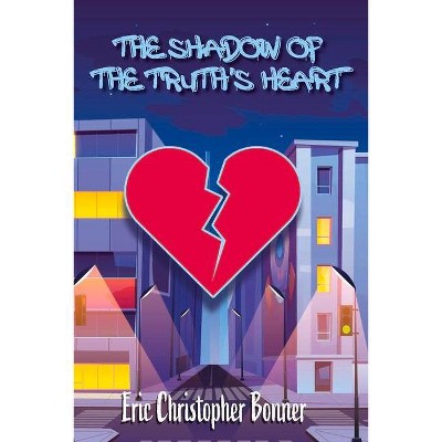 The Shadow of the Truth's Heart - by  Eric Christopher Bonner (Paperback)