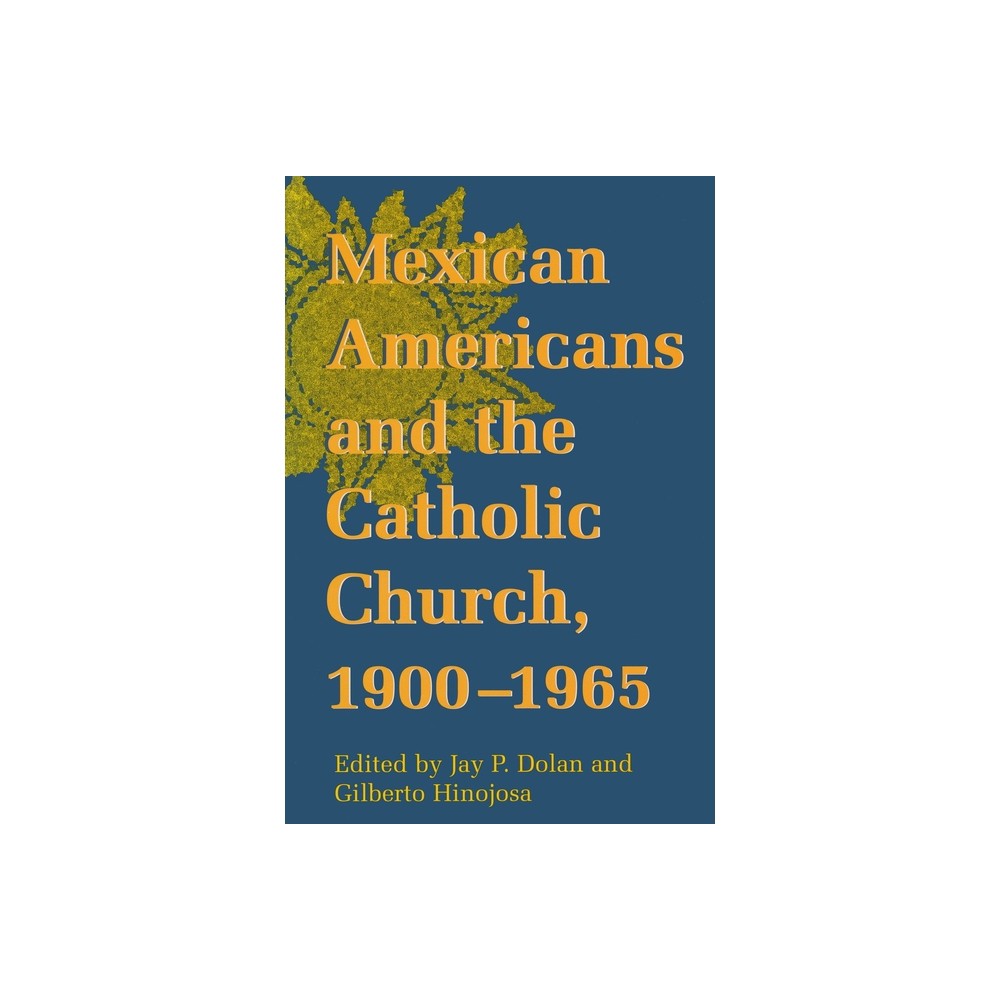 Mexican Americans Catholic Church - (Notre Dame History of Hispanic Catholics in the U.S.) by Jay P Dolan & Gilberto Hinojosa (Paperback)