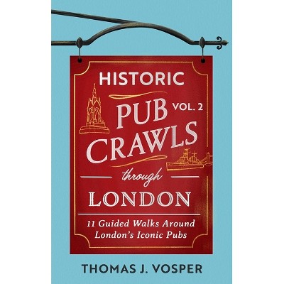 Historic Pub Crawls Through London, Vol. 2 - by  Thomas J Vosper (Hardcover)