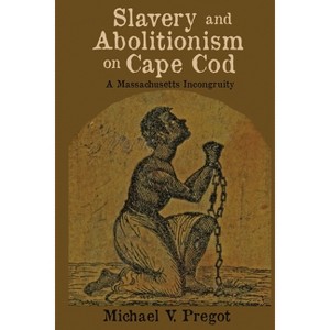 Slavery and Abolitionism on Cape Cod - by  Michael V Pregot (Paperback) - 1 of 1