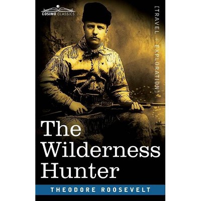 The Wilderness Hunter - by  Theodore Roosevelt (Paperback)