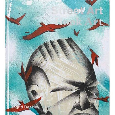 Street Art, Book Art - by  Ingrid Beazley (Paperback)