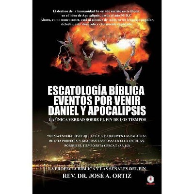 Escatologia Biblica eventos por venir Daniel y Apocalipsis - by  Jose a Ortiz (Paperback)