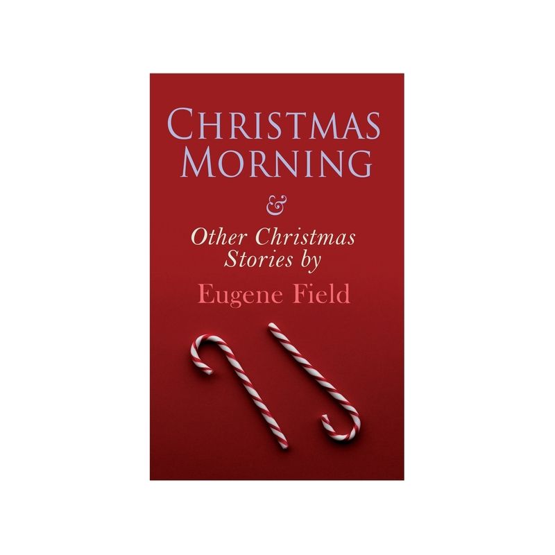 Christmas Morning & Other Christmas Stories by Eugene Field - (Paperback), 1 of 2