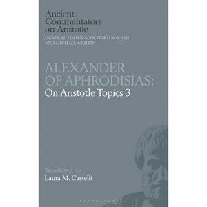 Alexander of Aphrodisias: On Aristotle Topics 3 - (Ancient Commentators on Aristotle) by  Laura M Castelli & Richard Sorabji & Michael Griffin - 1 of 1