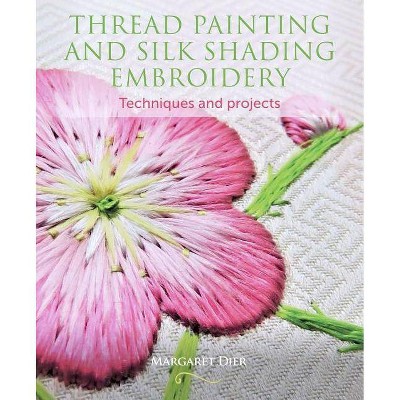 Thread Painting and Silk Shading Embroidery - by  Margaret Dier (Paperback)