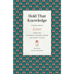 Hold That Knowledge - (Flannery O'Connor Award for Short Fiction) by  Ethan Laughman (Paperback) - 1 of 1