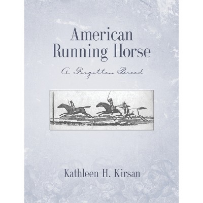 American Running Horse - a forgotten breed - by  Kathleen Kirsan (Hardcover)